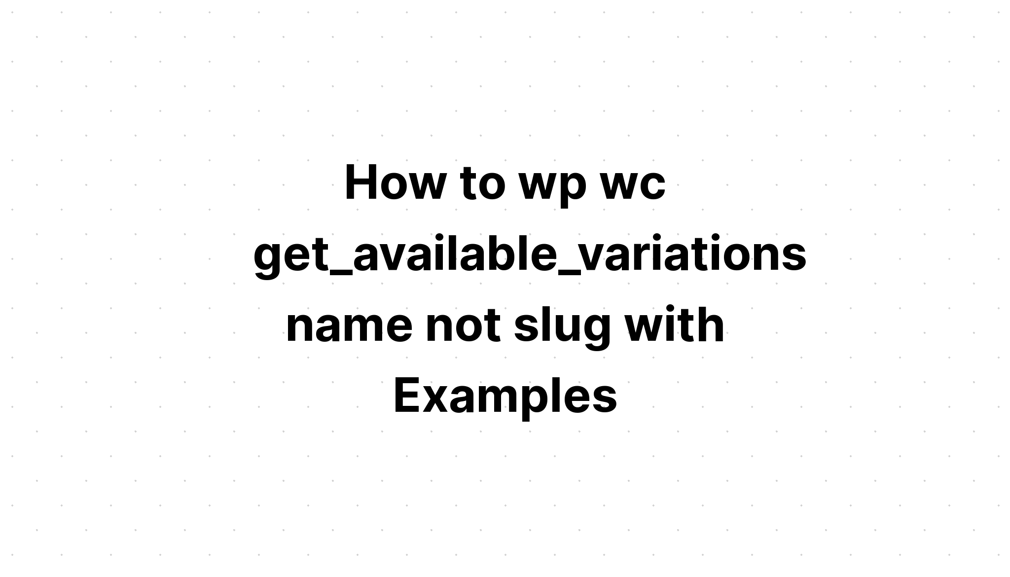 Cách wp tên wc get_available_variations không sên với Ví dụ